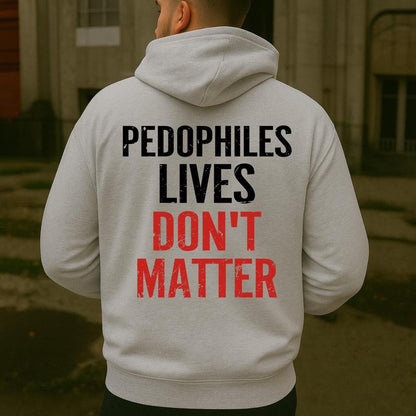 "Pedophiles Lives Don'T Matter" Printed Unisex Men'S Hoodie Graphic Tee, Gift for Him, Gift for Her, Trending Shirt, T-Shirt, Sweatshirt, Hoodie Menswear Crewneck Cotton